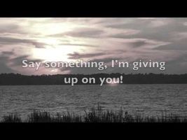 Say Something (I'm Giving Up On You) Say Something (I'm Giving Up On You)