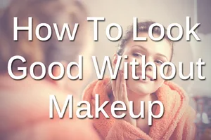 Look Good Without Makeup Look Good Without Makeup