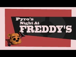 Pyro's Night at Freddy's Pyro's Night at Freddy's