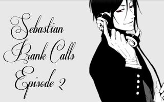 Black Butler's Sebastian Prank Calls - Ep. 2 Black Butler's Sebastian Prank Calls - Ep. 2