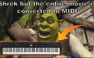 Shrek but the ENTIRE MOVIE is converted to MIDI Shrek but the ENTIRE MOVIE is converted to MIDI