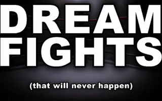 DREAM FIGHTS that will never happen (YIAY #75) DREAM FIGHTS that will never happen (YIAY #75)