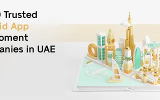 Top 10 Trusted Android App Development Companies in UAE Top 10 Trusted Android App Development Companies in UAE