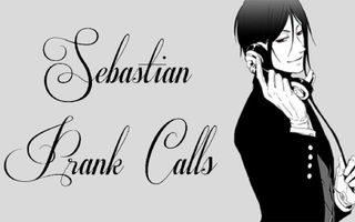 Black Butler's Sebastian Prank Calls Black Butler's Sebastian Prank Calls
