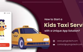 How to Start a Kids Taxi Service with a Unique App Solution? - Uplogic Technologies How to Start a Kids Taxi Service with a Unique App Solution? - Uplogic Technologies