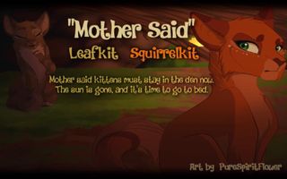 "Mother Said" Leafkit & Squirrelkit. (ORIGINAL WARRIOR CATS SONG) "Mother Said" Leafkit & Squirrelkit. (ORIGINAL WARRIOR CATS SONG)