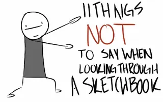 11 things NOT to say when you look through someone's sketchbook 11 things NOT to say when you look through someone's sketchbook