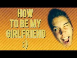 HOW TO BE MY GIRLFRIEND ;) HOW TO BE MY GIRLFRIEND ;)