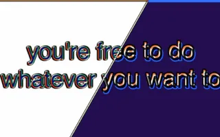 song: "you're free to do whatever you want to"