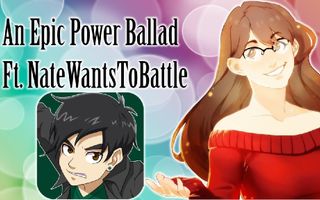 An Epic Power Ballad - Ft. NateWantsToBattle An Epic Power Ballad - Ft. NateWantsToBattle
