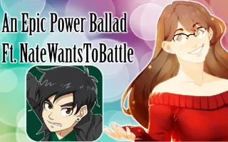 An Epic Power Ballad - Ft. NateWantsToBattle An Epic Power Ballad - Ft. NateWantsToBattle