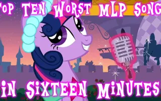 Top Ten Worst MLP Songs in Sixteen Minutes
