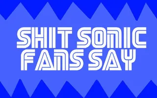 .:Shit Sonic Fans Say:. .:Shit Sonic Fans Say:.