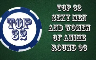 ROUND 03 Top 32 Sexy Men and Women of Anime 2015/2016
