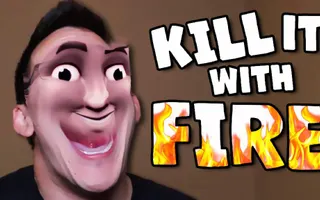 KILL IT WITH FIRE!! KILL IT WITH FIRE!!