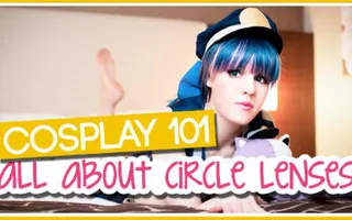 Cosplay 101: All About Circle Lenses Cosplay 101: All About Circle Lenses