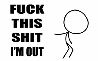 Fuck This Shit I'm Out Fuck This Shit I'm Out