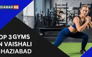 Top 3 Gyms in Vaishali Ghaziabad Top 3 Gyms in Vaishali Ghaziabad