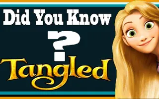 Did You Know? - TANGLED Did You Know? - TANGLED