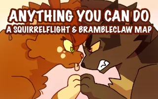 Anything You Can Do -COMPLETED MAP - Brambleclaw and Squirrelflight Anything You Can Do -COMPLETED MAP - Brambleclaw and Squirrelflight