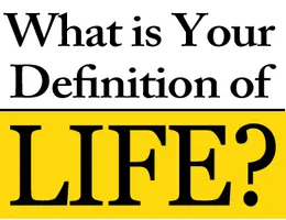 What is LIFE? (4) What is your definition of life guys? Tell me please, in the comments. What is LIFE? (4) What is your definition of life guys? Tell me please, in the comments.