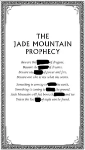 Complete the second verse of the prophecy:  Something is coming to _____ the earth, Something is coming to _____ the ground. Jade Mountain will fall beneath _____ and ice Unless the lost ____ of night can be found.  Seperate the words with commas and spaces.
