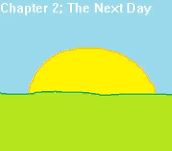 Chapter 2; The Next Day Chapter 2; The Next Day