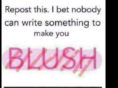 ttry cuz i wont blush man