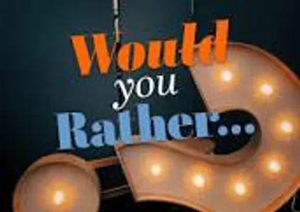 Would You Rather... Part 1? Would You Rather... Part 1?