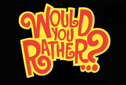 Would You Rather? (108) Would You Rather? (108)