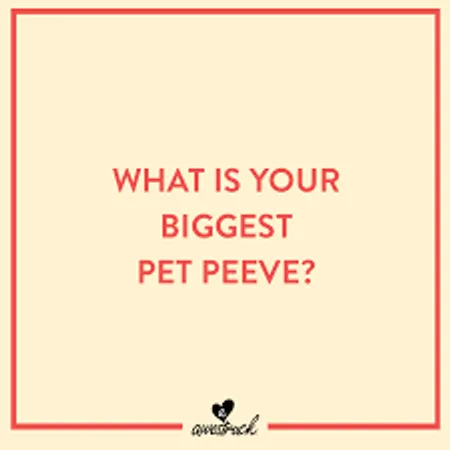 What’s your biggest pet peeve?
