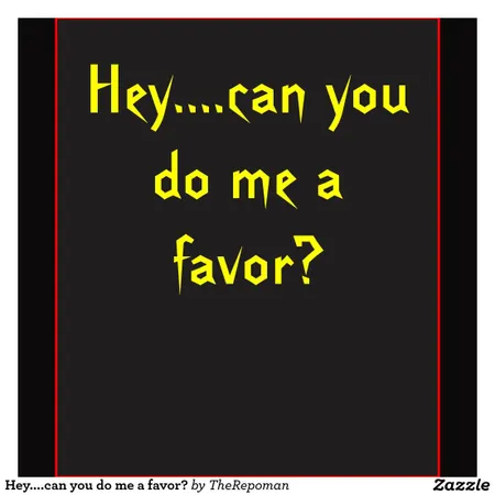 If someone said, "Can you do me a favor?" you would say...