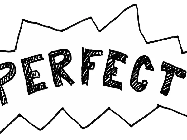 Are you a perfectionist (someone who has to get everything perfect...)