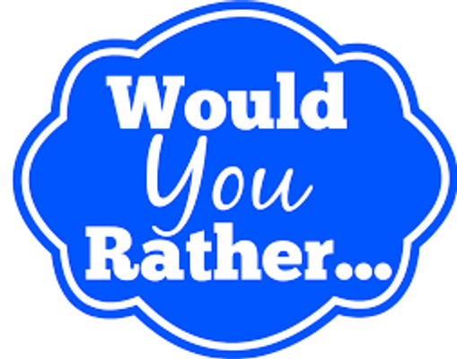 Would you rather...? (18) Would you rather...? (18)