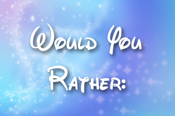 Would You Rather? Part 5 Would You Rather? Part 5