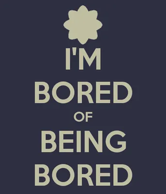 What do you do when you are bored? What do you do when you are bored?