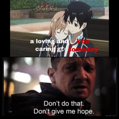 Will anyone be my asuna? (That's Sao speak for will anyone be my gf) I'm lonely as f*CK, and Im a sword art online addict, I am asking because I am desperate to finally be happy for once. Pm me if your interested... Will anyone be my asuna? (That's Sao speak for will anyone be my gf) I'm lonely as f*CK, and Im a sword art online addict, I am asking because I am desperate to finally be happy for once. Pm me if your interested...