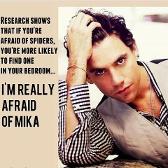 I'm scared of Mika.