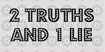 2 truths and 1 lie game!!