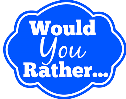 Would you rather...? (18)