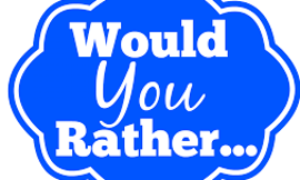 Would you rather...? (18)
