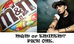 Eminem or M&M?