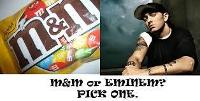 Eminem or M&M?