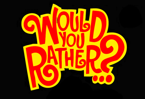 Would u rather?