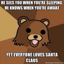 Do you think Santa Claus is a stalker?.... I mean come on "he sees you when your sleeping"