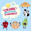 Do you like Crying Breakfast Friends?