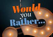 Would You Rather... Part 1? Would You Rather... Part 1?
