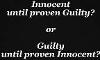 Innocent Until Proven Guilty or Guilty Untile Proven Innocent