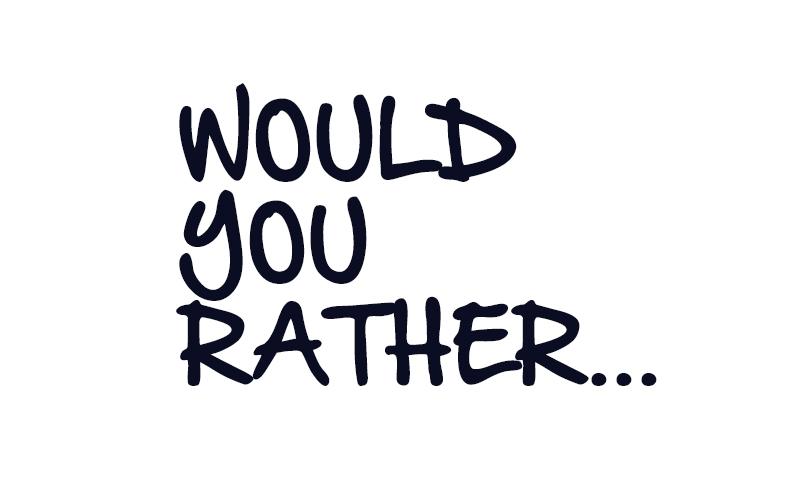 What would you rather do? (1) What would you rather do? (1)