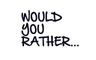 What would you rather do? (1)
